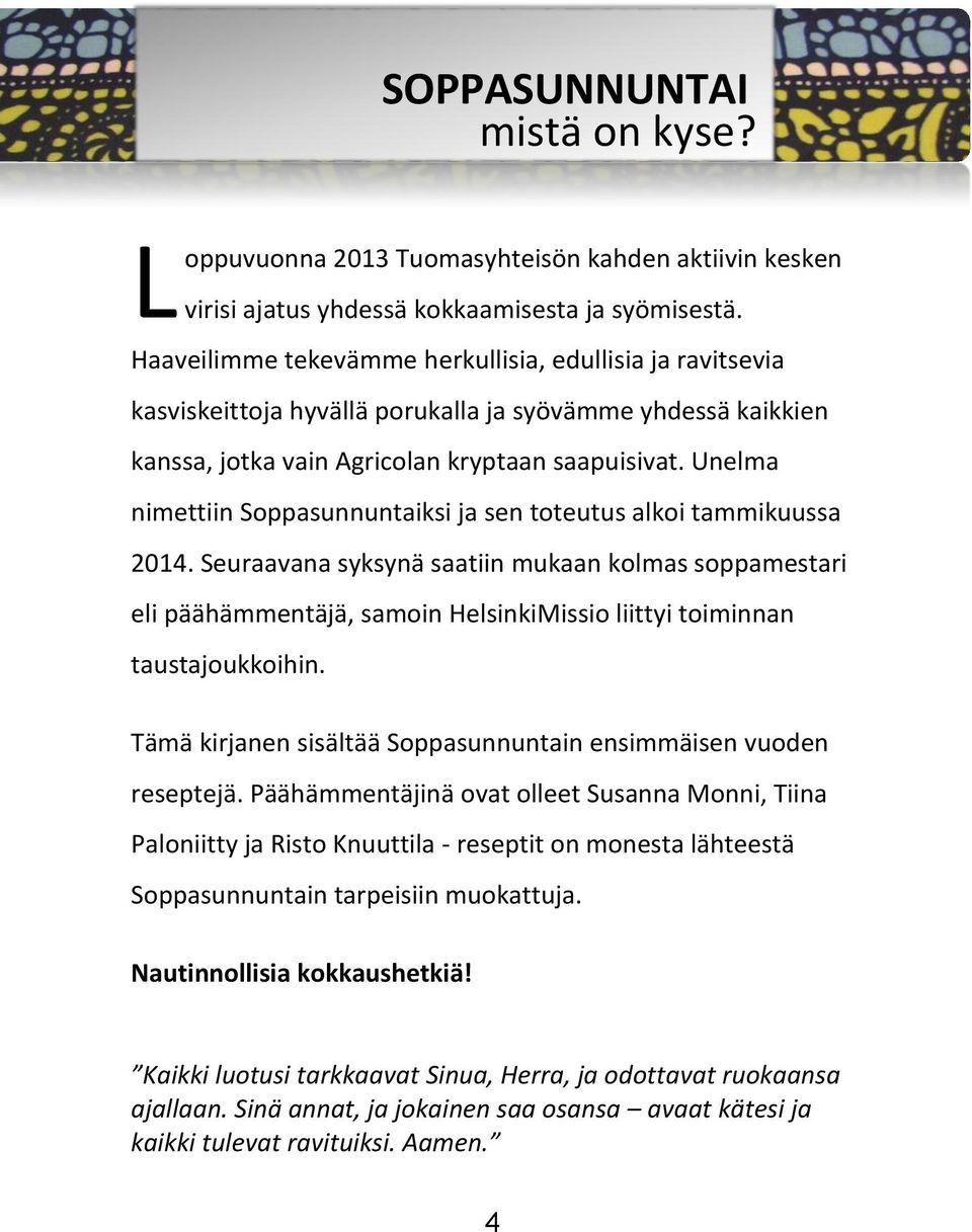 Unelma nimettiin Soppasunnuntaiksi ja sen toteutus alkoi tammikuussa 2014.