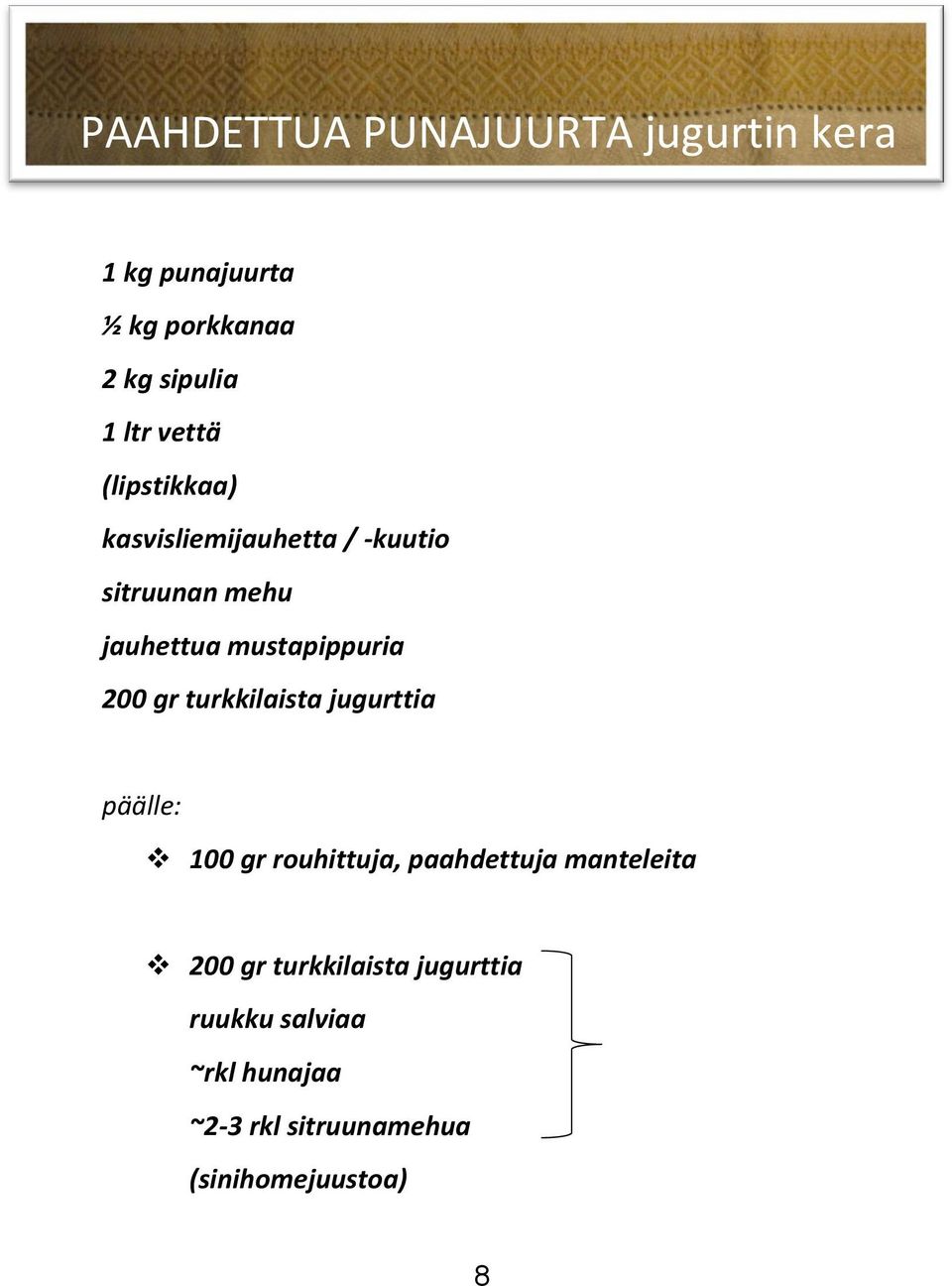 200 gr turkkilaista jugurttia päälle: 100 gr rouhittuja, paahdettuja manteleita 200 gr