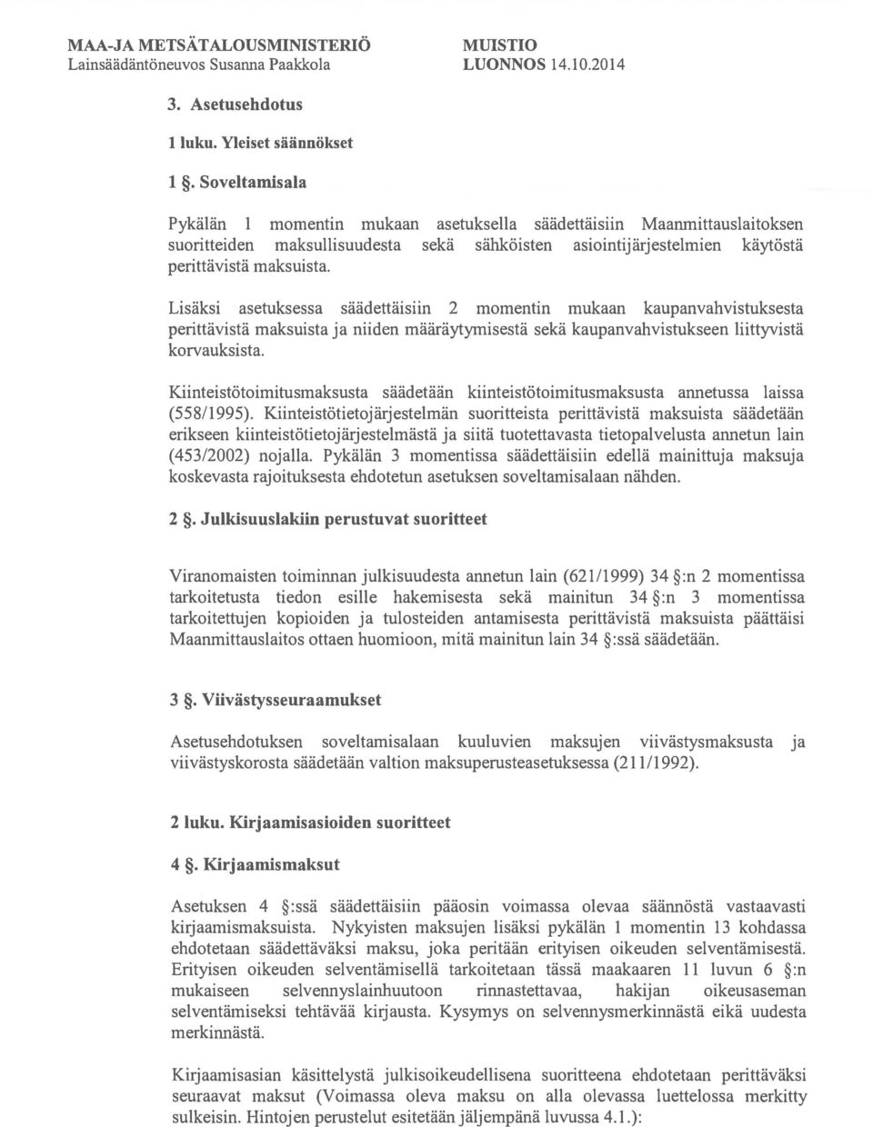 Lisäksi asetuksessa säädettäisiin 2 momentin mukaan kaupanvahvistuksesta perittävistä maksuista ja niiden määräytyrnisestä sekä kaupanvahvistukseen liittyvistä korvauksista.