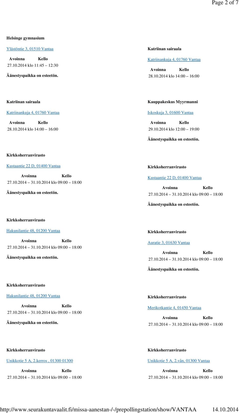 10.2014 klo 12:00 19:00 Kustaantie 22 D, 01400 Vantaa Kustaantie 22 D, 01400 Vantaa Auratie 3, 01630 Vantaa Merikotkantie 4,