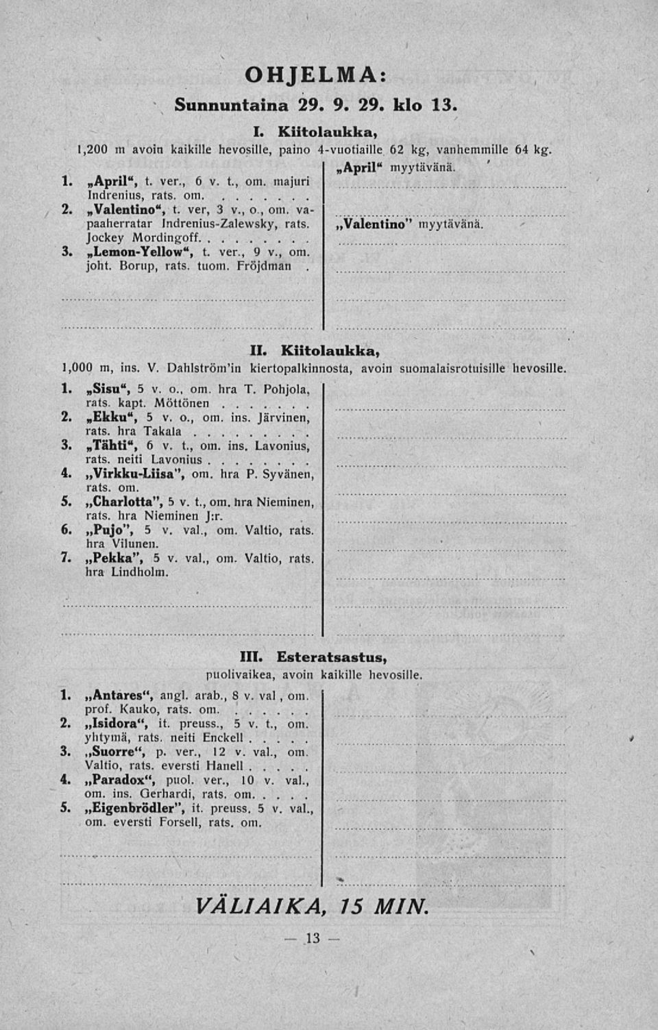 Fröjdman Valentino" myytävänä. 11. Kiitolaukka, 1,000 m, ms. V. Dahlströmin kiertopalkinnosta, avoin suomalaisrotuisille 1.»Sisu", 5 v. 0., om. hra T. Pohjola, rats. kapt. Möttönen 2.»Ekku", 5 v. 0., om. ms. Järvinen, rats.