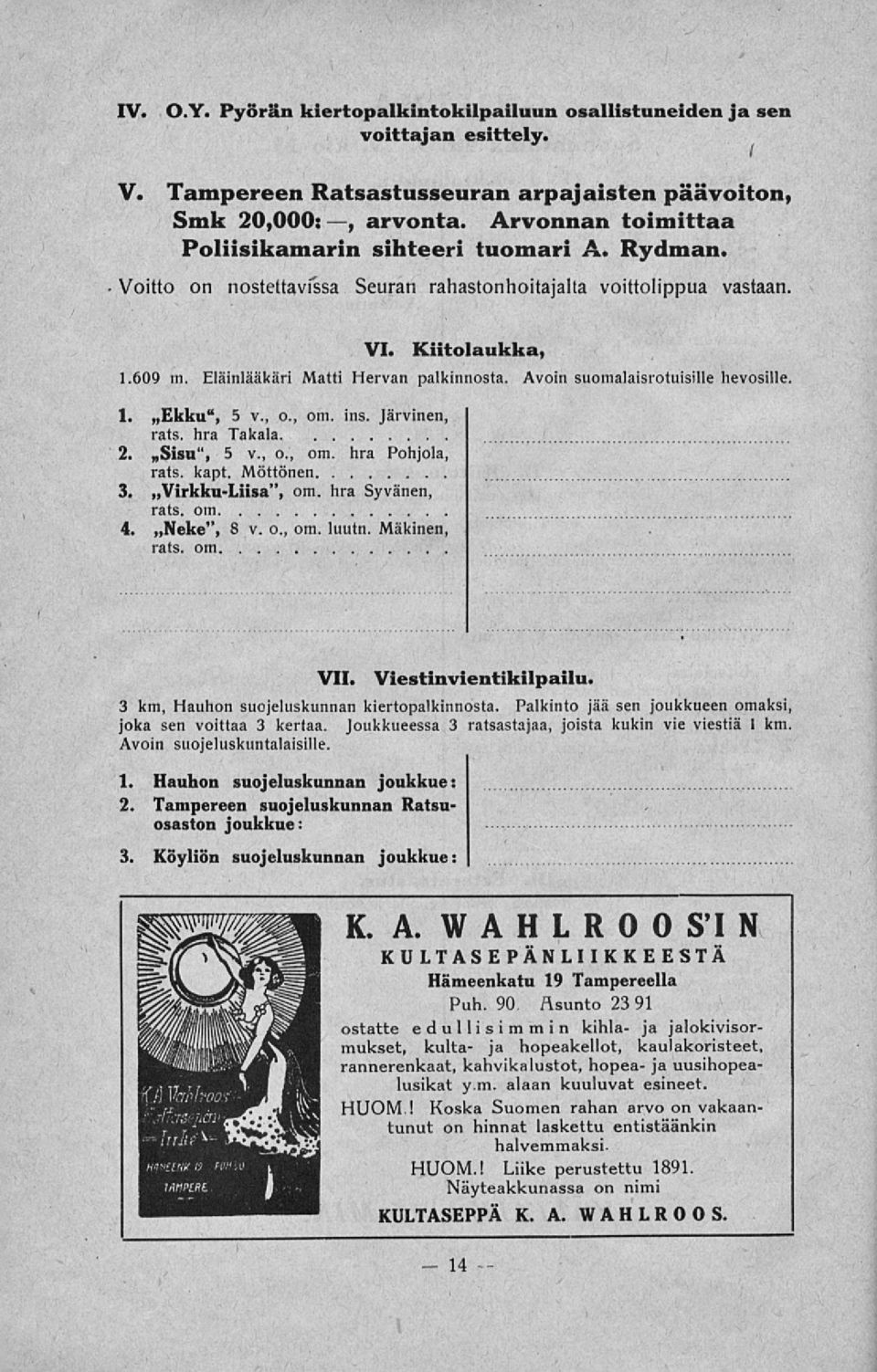 Eläinlääkäri Matti Hervan palkinnosta, Avoin suomalaisrotuisille hevosille. 1. Ekku", 5 v., 0., om. ms. Järvinen, rats. hra Takala 2.»Sisu", 5 v., 0., om. hra Pohjola, rats. kapt. Möttönen 3.