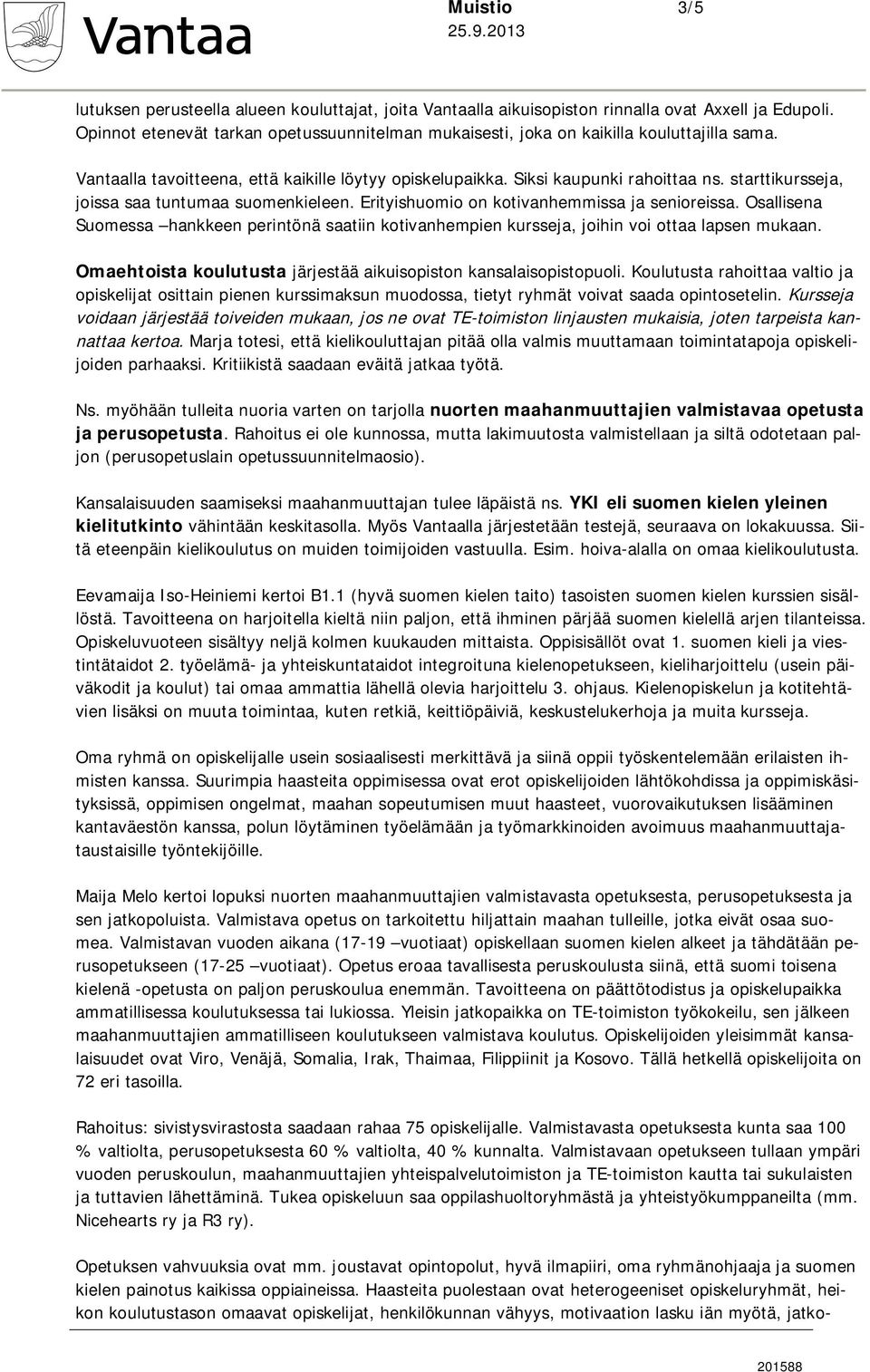 starttikursseja, joissa saa tuntumaa suomenkieleen. Erityishuomio on kotivanhemmissa ja senioreissa.