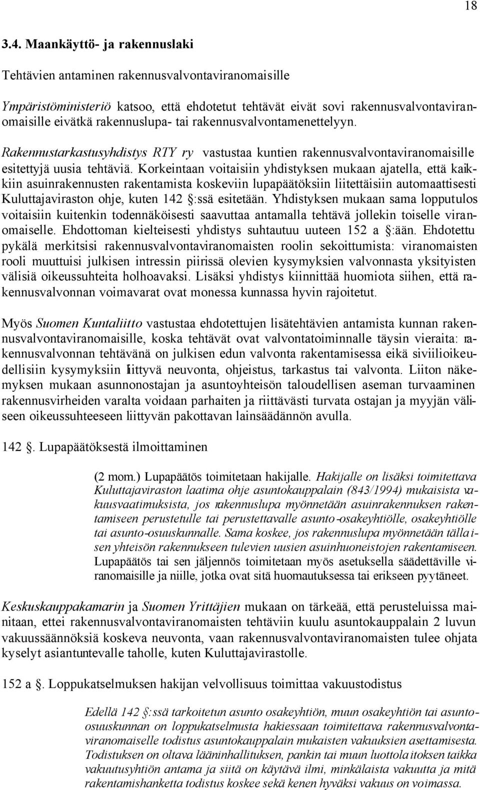 rakennusvalvontamenettelyyn. Rakennustarkastusyhdistys RTY ry vastustaa kuntien rakennusvalvontaviranomaisille esitettyjä uusia tehtäviä.