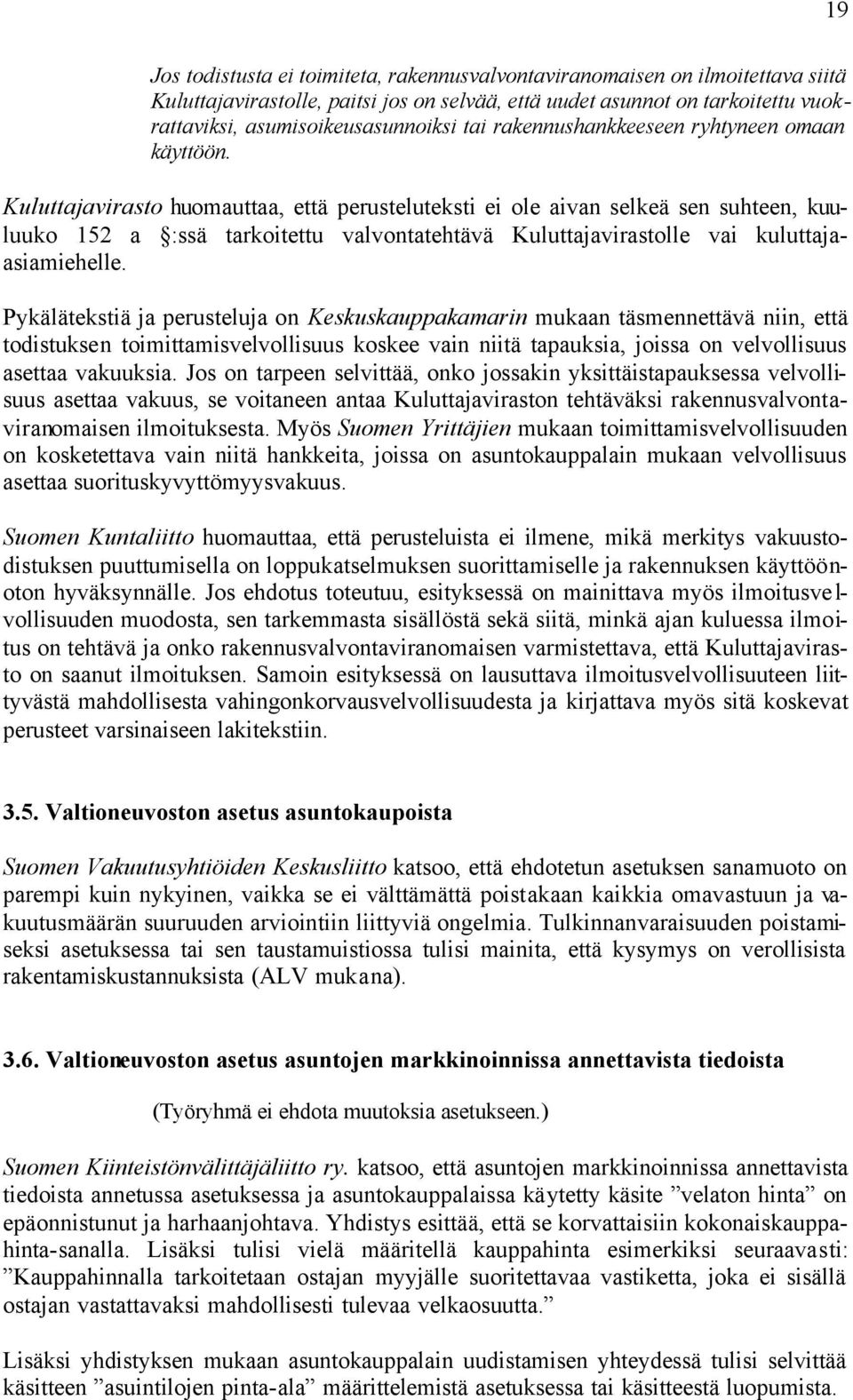 Kuluttajavirasto huomauttaa, että perusteluteksti ei ole aivan selkeä sen suhteen, kuuluuko 152 a :ssä tarkoitettu valvontatehtävä Kuluttajavirastolle vai kuluttajaasiamiehelle.