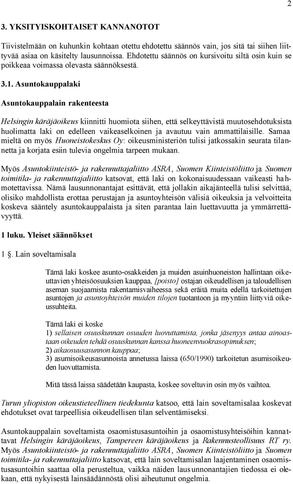 Asuntokauppalaki Asuntokauppalain rakenteesta Helsingin käräjäoikeus kiinnitti huomiota siihen, että selkeyttävistä muutosehdotuksista huolimatta laki on edelleen vaikeaselkoinen ja avautuu vain