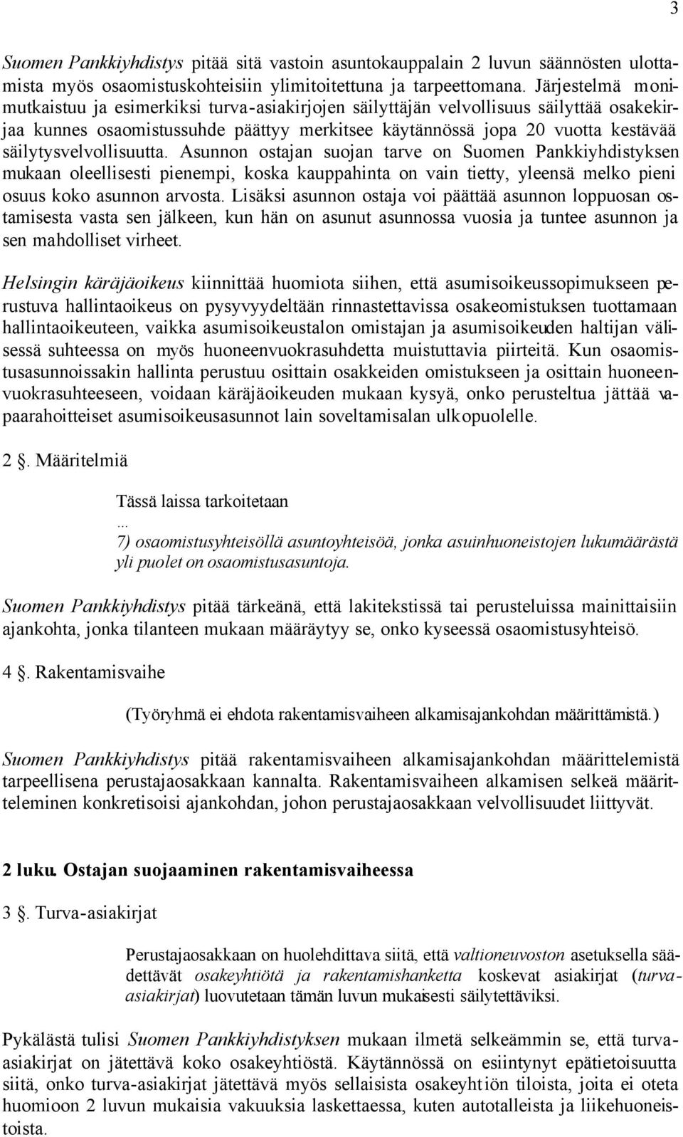 säilytysvelvollisuutta. Asunnon ostajan suojan tarve on Suomen Pankkiyhdistyksen mukaan oleellisesti pienempi, koska kauppahinta on vain tietty, yleensä melko pieni osuus koko asunnon arvosta.