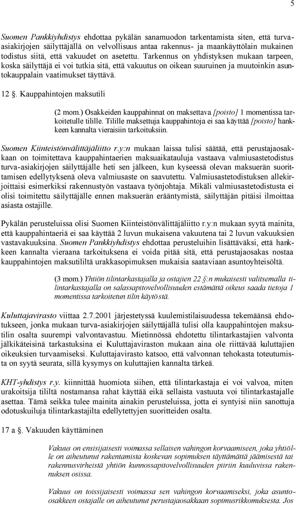 Kauppahintojen maksutili (2 mom.) Osakkeiden kauppahinnat on maksettava [poisto] 1 momentissa tarkoitetulle tilille.