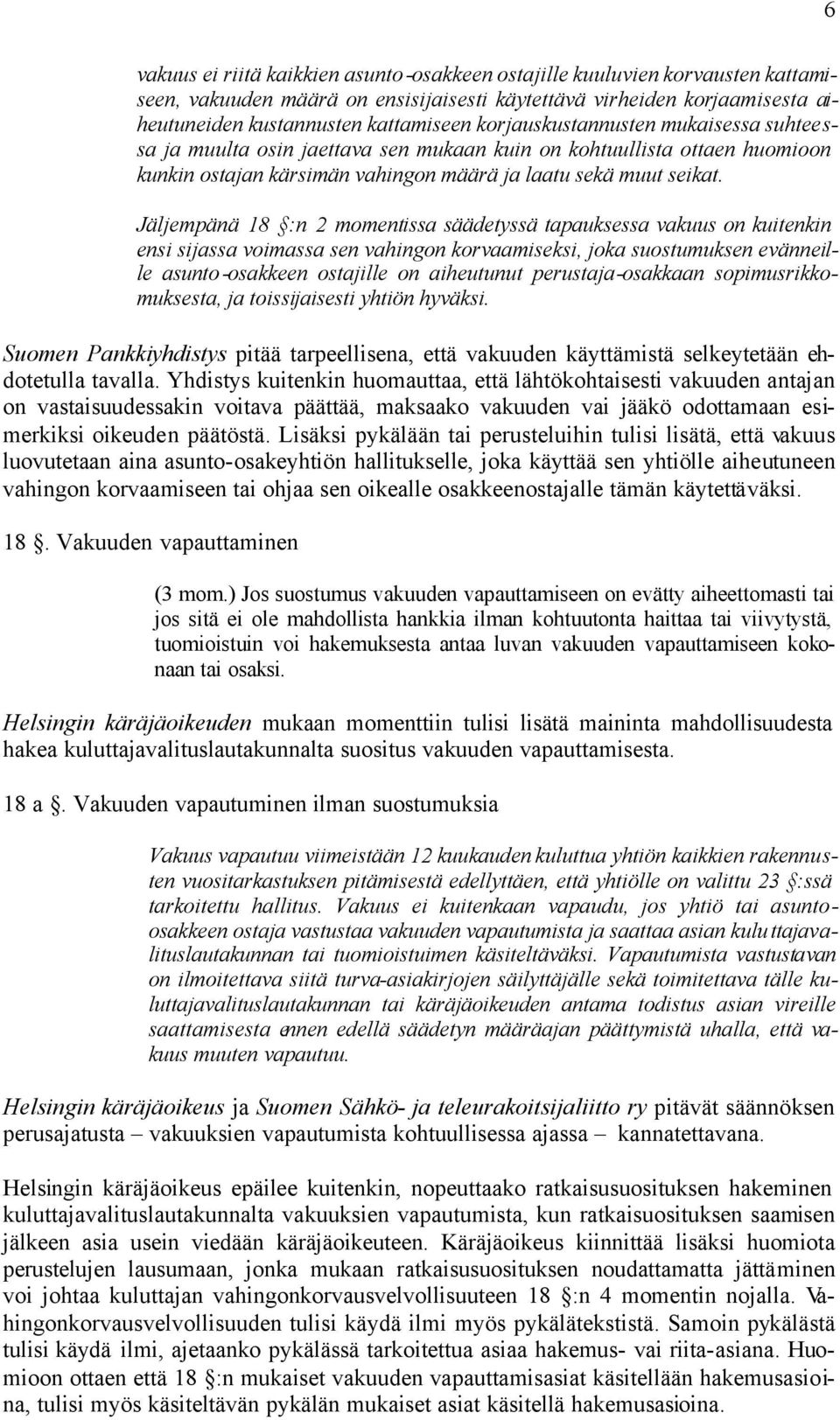 Jäljempänä 18 :n 2 momentissa säädetyssä tapauksessa vakuus on kuitenkin ensi sijassa voimassa sen vahingon korvaamiseksi, joka suostumuksen evänneille asunto -osakkeen ostajille on aiheutunut