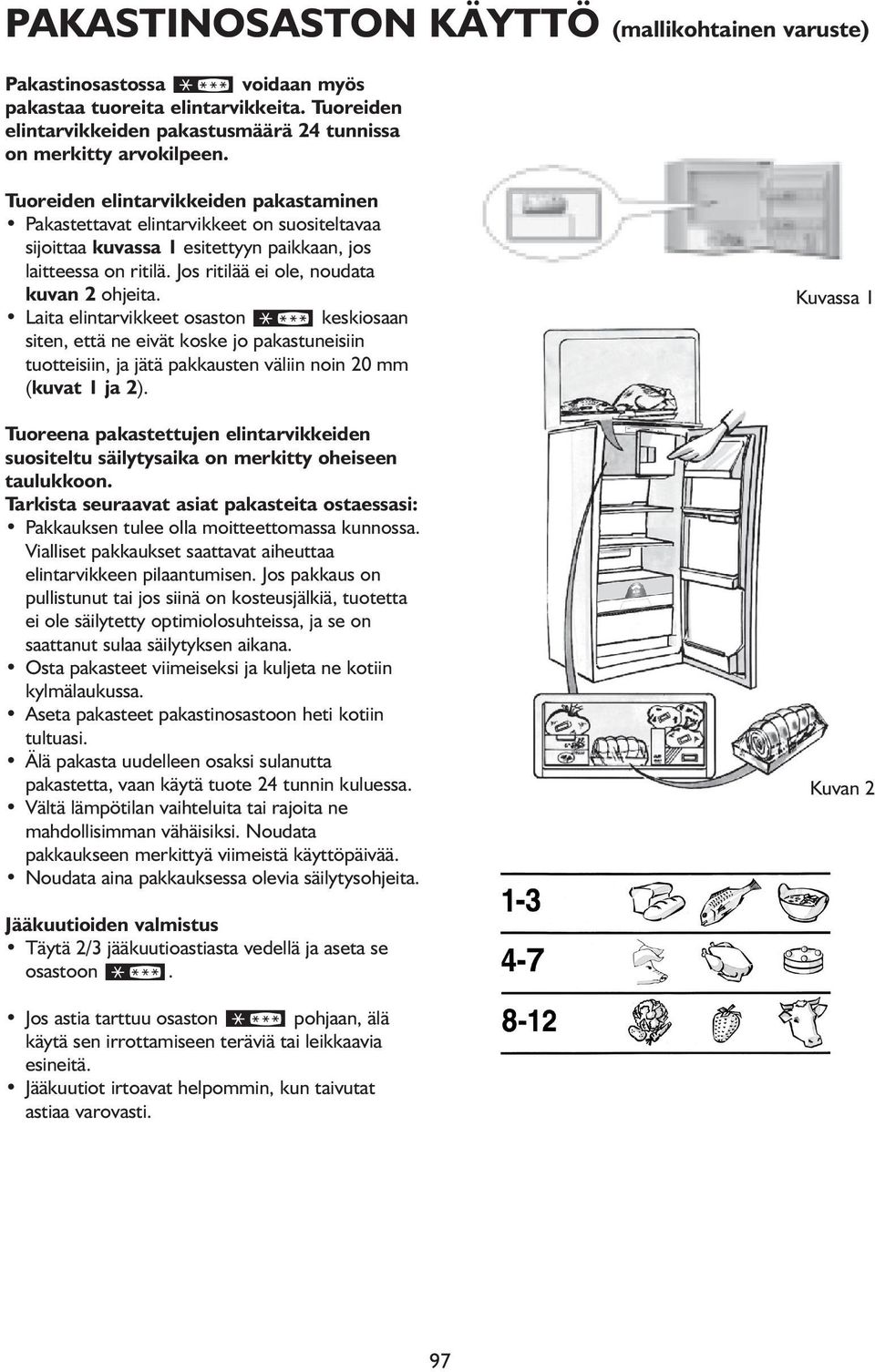 Laita elintarvikkeet osaston keskiosaan siten, että ne eivät koske jo pakastuneisiin tuotteisiin, ja jätä pakkausten väliin noin 20 mm (kuvat 1 ja 2).