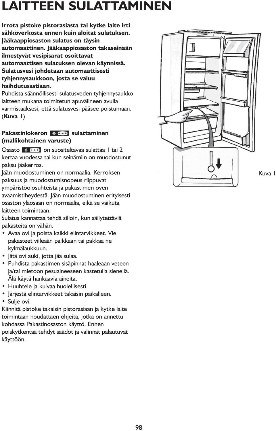 Puhdista säännöllisesti sulatusveden tyhjennysaukko laitteen mukana toimitetun apuvälineen avulla varmistaaksesi, että sulatusvesi pääsee poistumaan.