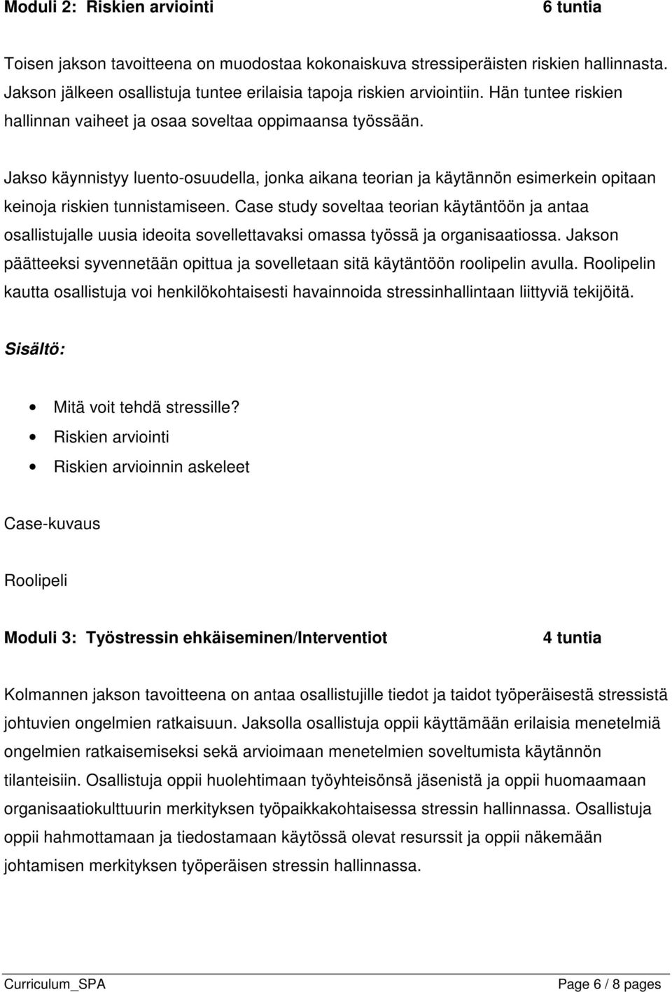 Case study soveltaa teorian käytäntöön ja antaa osallistujalle uusia ideoita sovellettavaksi omassa työssä ja organisaatiossa.