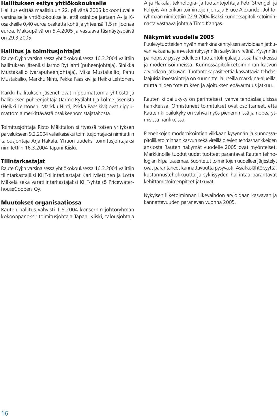 3.2005. Hallitus ja toimitusjohtajat Raute Oyj:n varsinaisessa yhtiökokouksessa 16.3.2004 valittiin hallituksen jäseniksi Jarmo Rytilahti (puheenjohtaja), Sinikka Mustakallio (varapuheenjohtaja), Mika Mustakallio, Panu Mustakallio, Markku Nihti, Pekka Paasikivi ja Heikki Lehtonen.