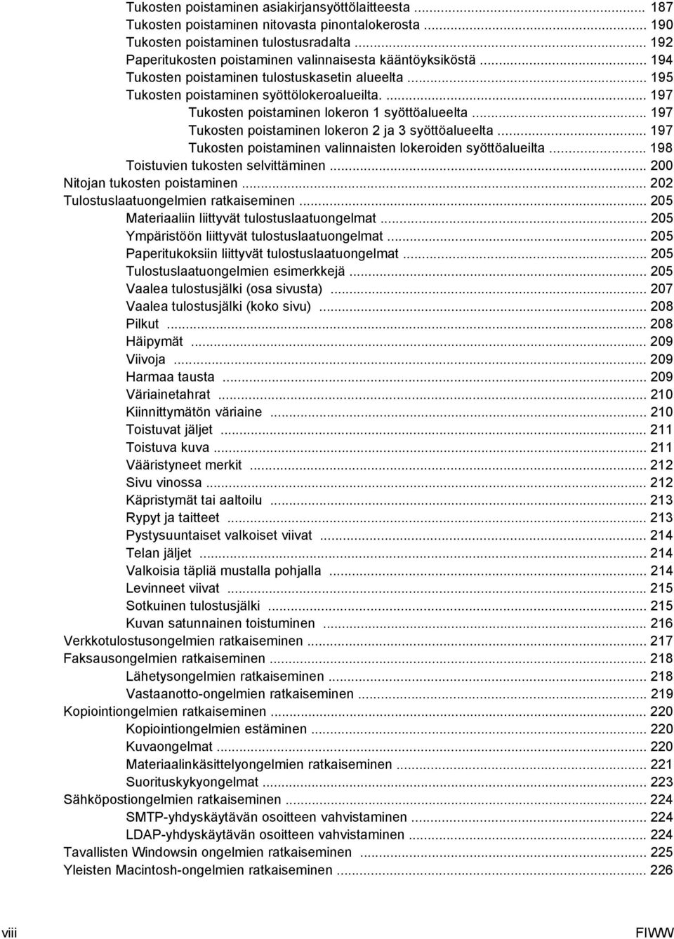 ... 197 Tukosten poistaminen lokeron 1 syöttöalueelta... 197 Tukosten poistaminen lokeron 2 ja 3 syöttöalueelta... 197 Tukosten poistaminen valinnaisten lokeroiden syöttöalueilta.