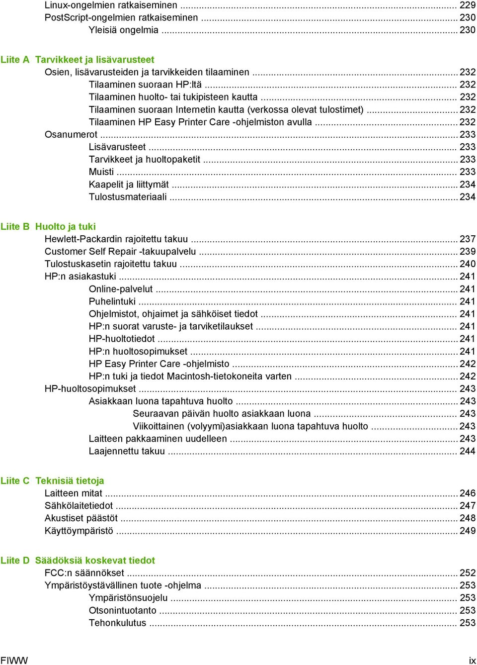 .. 232 Tilaaminen HP Easy Printer Care -ohjelmiston avulla... 232 Osanumerot... 233 Lisävarusteet... 233 Tarvikkeet ja huoltopaketit... 233 Muisti... 233 Kaapelit ja liittymät... 234 Tulostusmateriaali.