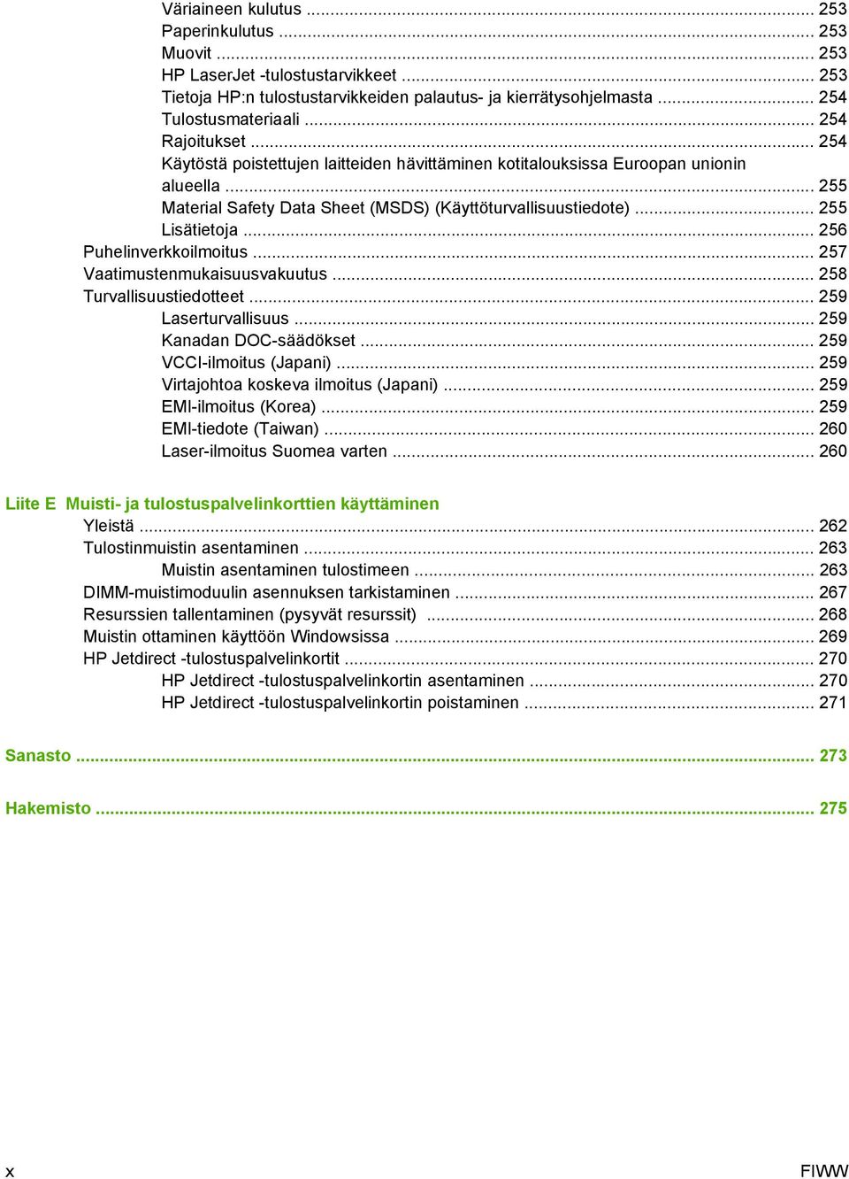 .. 256 Puhelinverkkoilmoitus... 257 Vaatimustenmukaisuusvakuutus... 258 Turvallisuustiedotteet... 259 Laserturvallisuus... 259 Kanadan DOC-säädökset... 259 VCCI-ilmoitus (Japani).