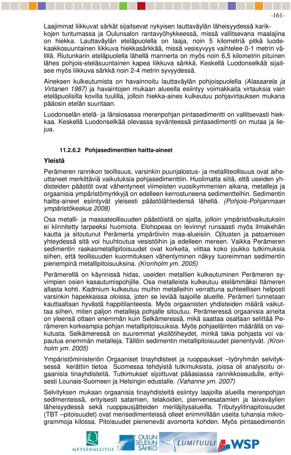 Riutunkarin eteläpuolella lähellä mannerta on myös noin 6,5 kilometrin pituinen lähes pohjois-eteläsuuntainen kapea liikkuva särkkä.