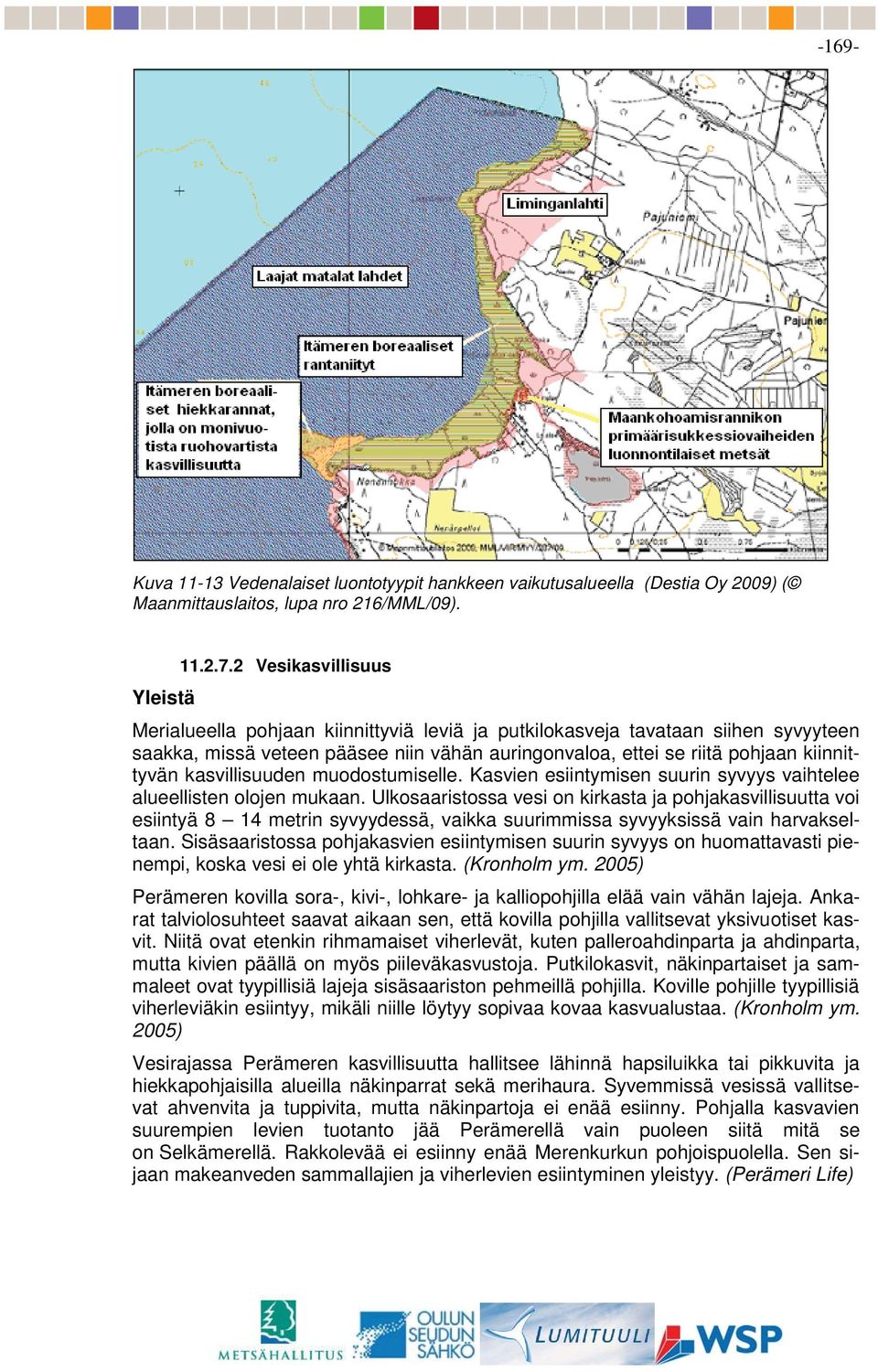 kiinnittyvän kasvillisuuden muodostumiselle. Kasvien esiintymisen suurin syvyys vaihtelee alueellisten olojen mukaan.