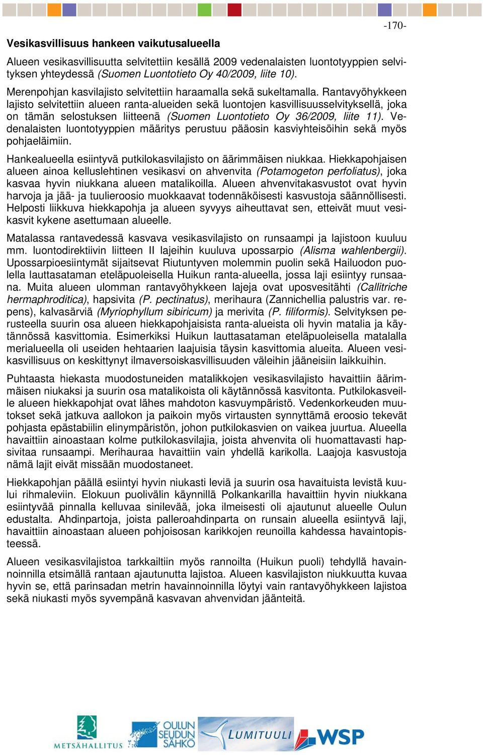 Rantavyöhykkeen lajisto selvitettiin alueen ranta-alueiden sekä luontojen kasvillisuusselvityksellä, joka on tämän selostuksen liitteenä (Suomen Luontotieto Oy 36/2009, liite 11).