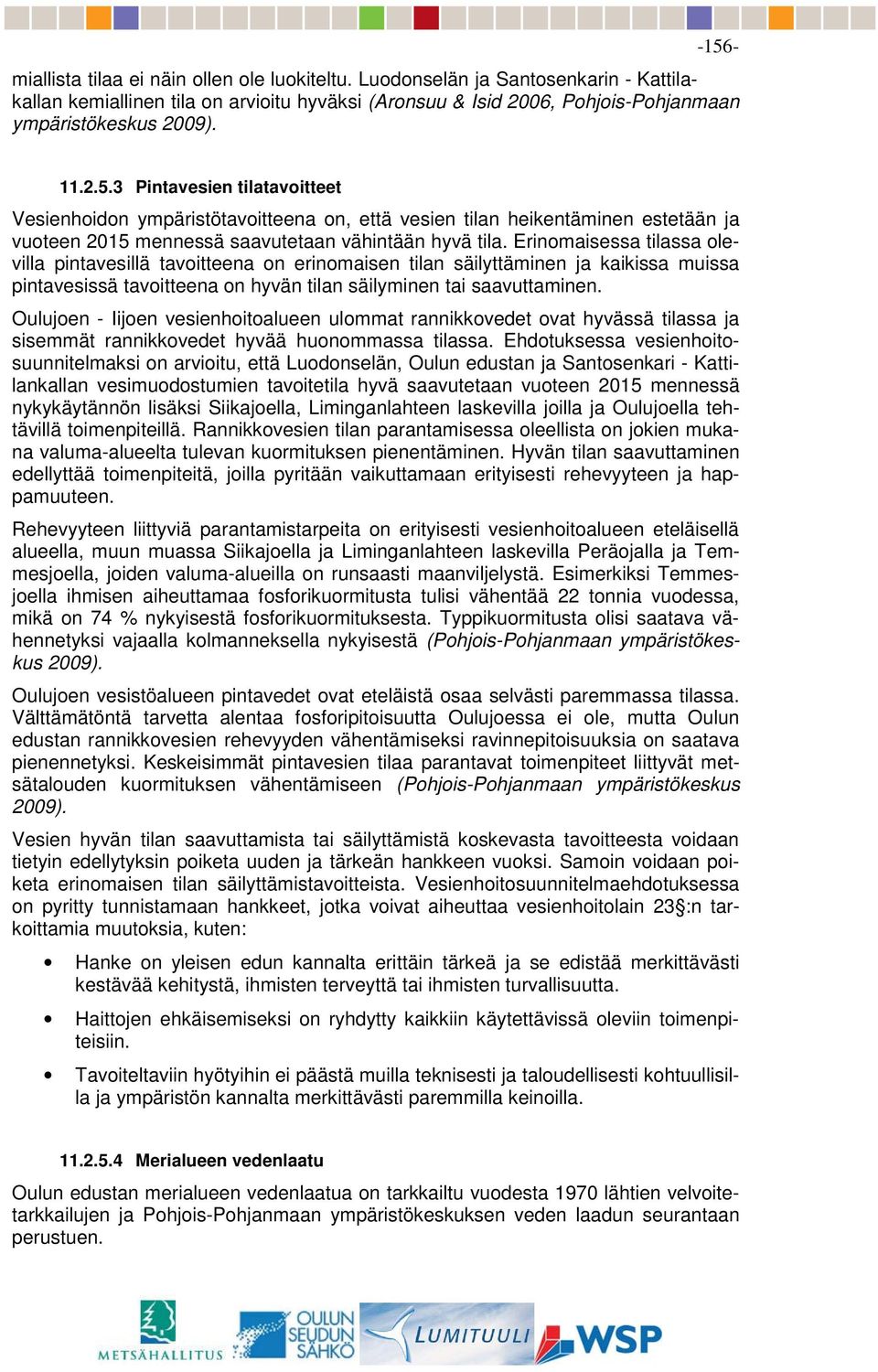 Erinomaisessa tilassa olevilla pintavesillä tavoitteena on erinomaisen tilan säilyttäminen ja kaikissa muissa pintavesissä tavoitteena on hyvän tilan säilyminen tai saavuttaminen.