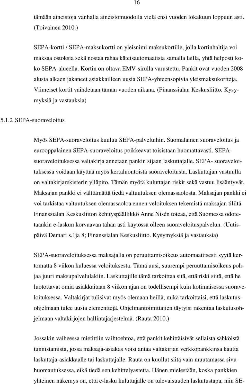Kortin on oltava EMV-sirulla varustettu. Pankit ovat vuoden 2008 alusta alkaen jakaneet asiakkailleen uusia SEPA-yhteensopivia yleismaksukortteja. Viimeiset kortit vaihdetaan tämän vuoden aikana.
