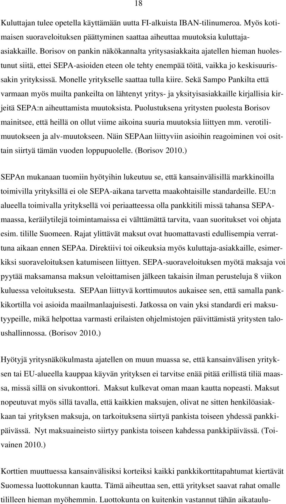 Monelle yritykselle saattaa tulla kiire. Sekä Sampo Pankilta että varmaan myös muilta pankeilta on lähtenyt yritys- ja yksityisasiakkaille kirjallisia kirjeitä SEPA:n aiheuttamista muutoksista.