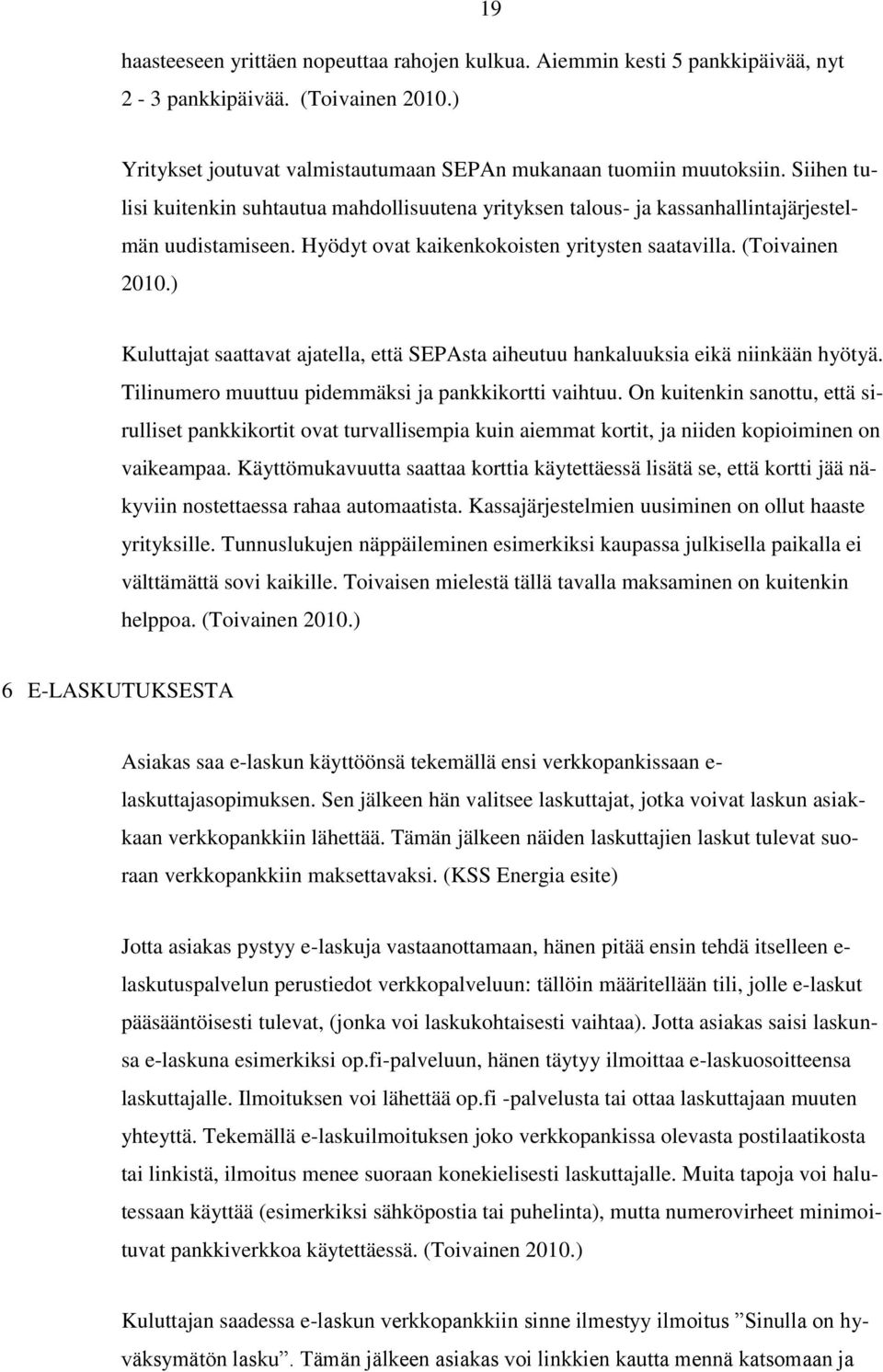 ) Kuluttajat saattavat ajatella, että SEPAsta aiheutuu hankaluuksia eikä niinkään hyötyä. Tilinumero muuttuu pidemmäksi ja pankkikortti vaihtuu.