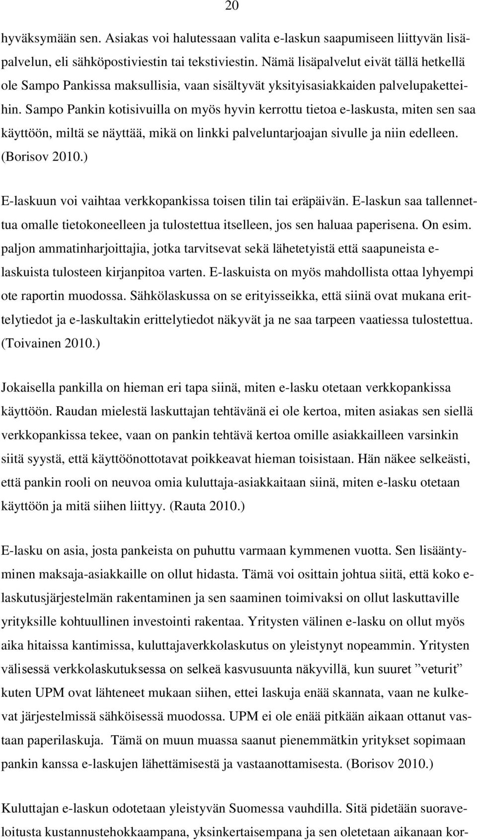 Sampo Pankin kotisivuilla on myös hyvin kerrottu tietoa e-laskusta, miten sen saa käyttöön, miltä se näyttää, mikä on linkki palveluntarjoajan sivulle ja niin edelleen. (Borisov 2010.