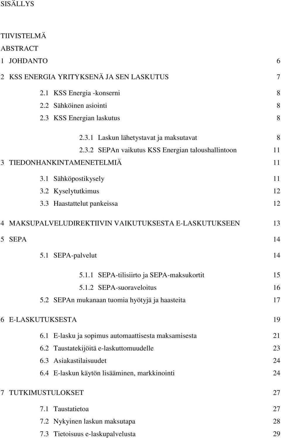 3 Haastattelut pankeissa 12 4 MAKSUPALVELUDIREKTIIVIN VAIKUTUKSESTA E-LASKUTUKSEEN 13 5 SEPA 14 5.1 SEPA-palvelut 14 5.1.1 SEPA-tilisiirto ja SEPA-maksukortit 15 5.1.2 SEPA-suoraveloitus 16 5.
