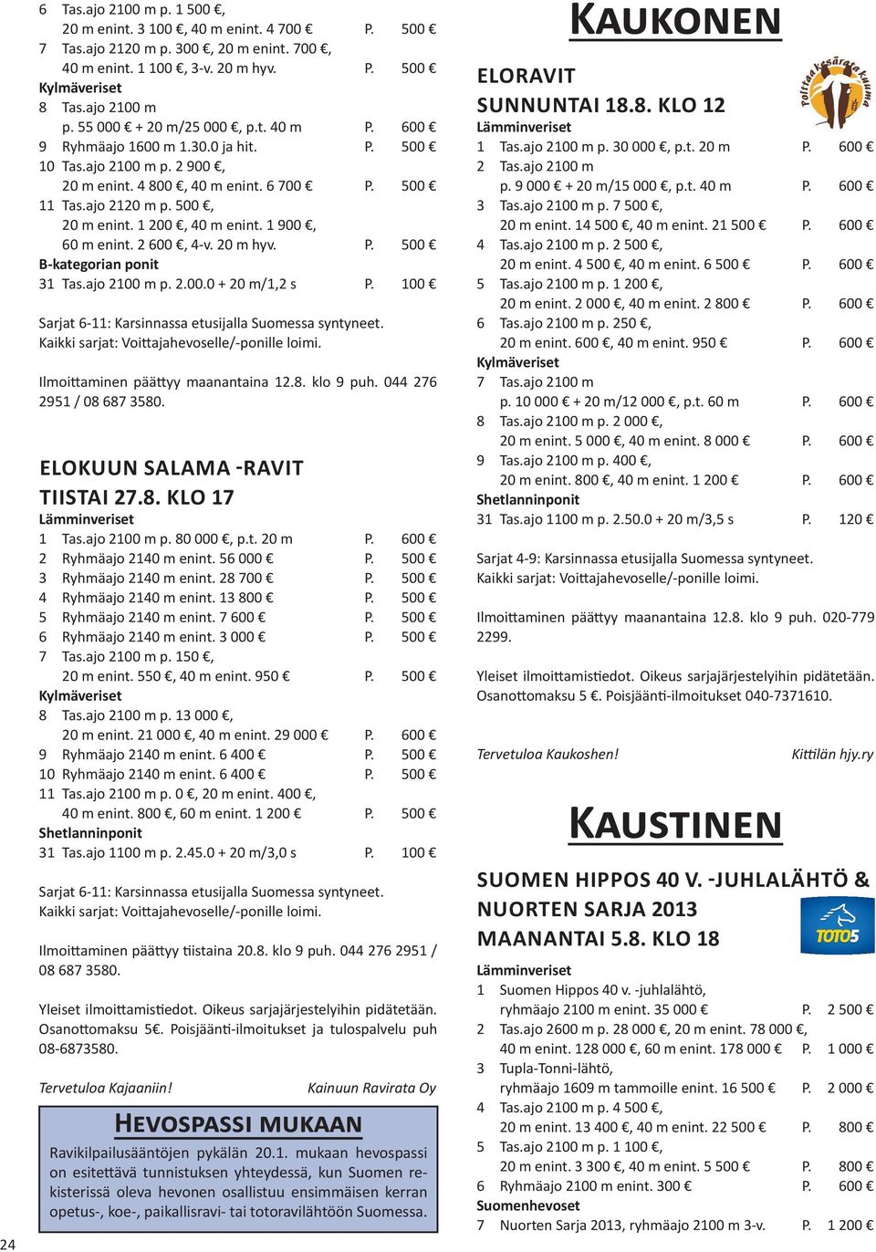 1 900, 60 m enint. 2 600, 4-v. 20 m hyv. P. 500 B-kategorian ponit 31 Tas.ajo 2100 m p. 2.00.0 + 20 m/1,2 s P. 100 Sarjat 6-11: Karsinnassa etusijalla Kaikki sarjat: Voittajahevoselle/-ponille loimi.