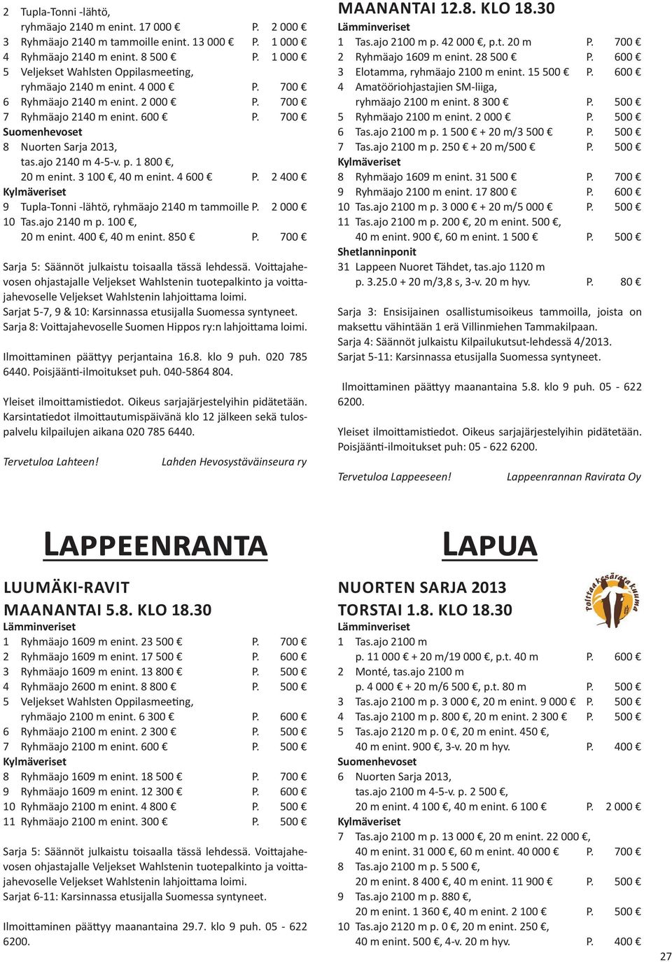 1 800, 20 m enint. 3 100, 40 m enint. 4 600 P. 2 400 9 Tupla-Tonni -lähtö, ryhmäajo 2140 m tammoille P. 2 000 10 Tas.ajo 2140 m p. 100, 20 m enint. 400, 40 m enint. 850 P.