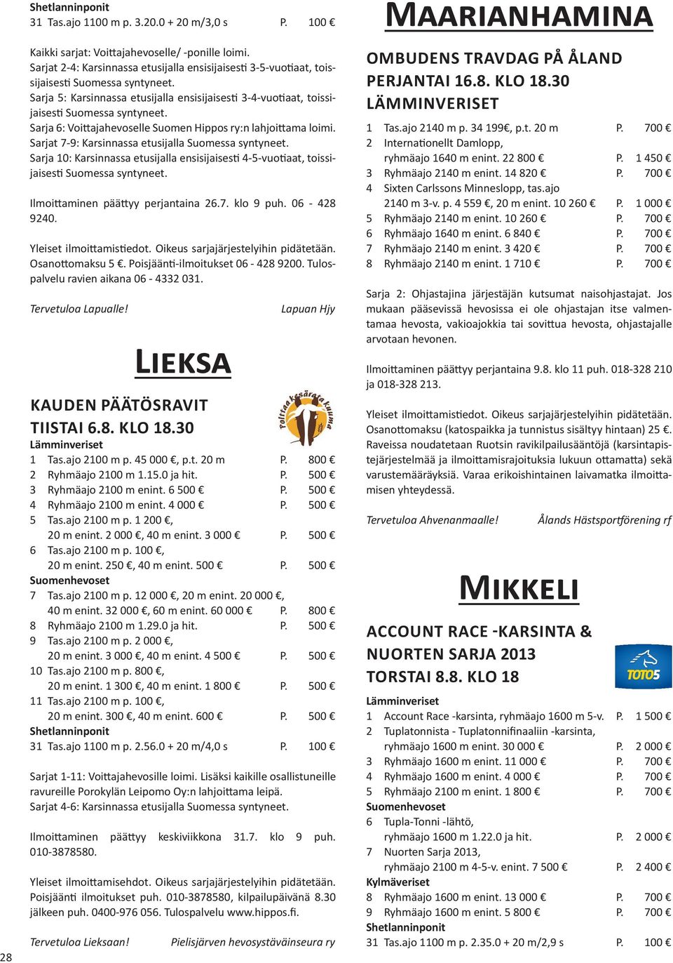 ry:n lahjoittama loimi. Sarjat 7-9: Karsinnassa etusijalla Sarja 10: Karsinnassa etusijalla ensisijaisesti 4-5-vuotiaat, toissijaisesti Ilmoittaminen päättyy perjantaina 26.7. klo 9 puh. 06-428 9240.