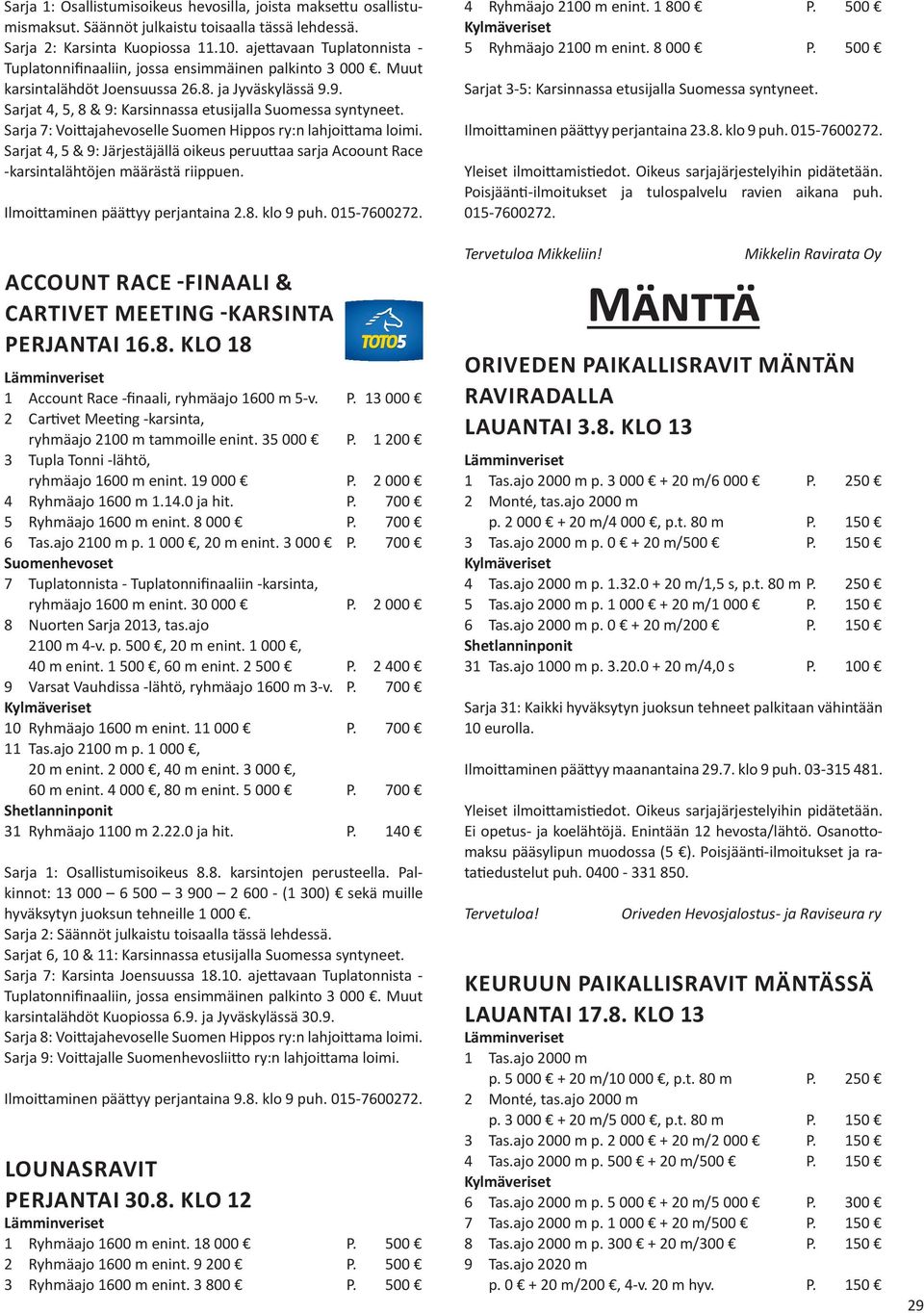 9. Sarjat 4, 5, 8 & 9: Karsinnassa etusijalla Sarja 7: Voittajahevoselle Suomen Hippos ry:n lahjoittama loimi.