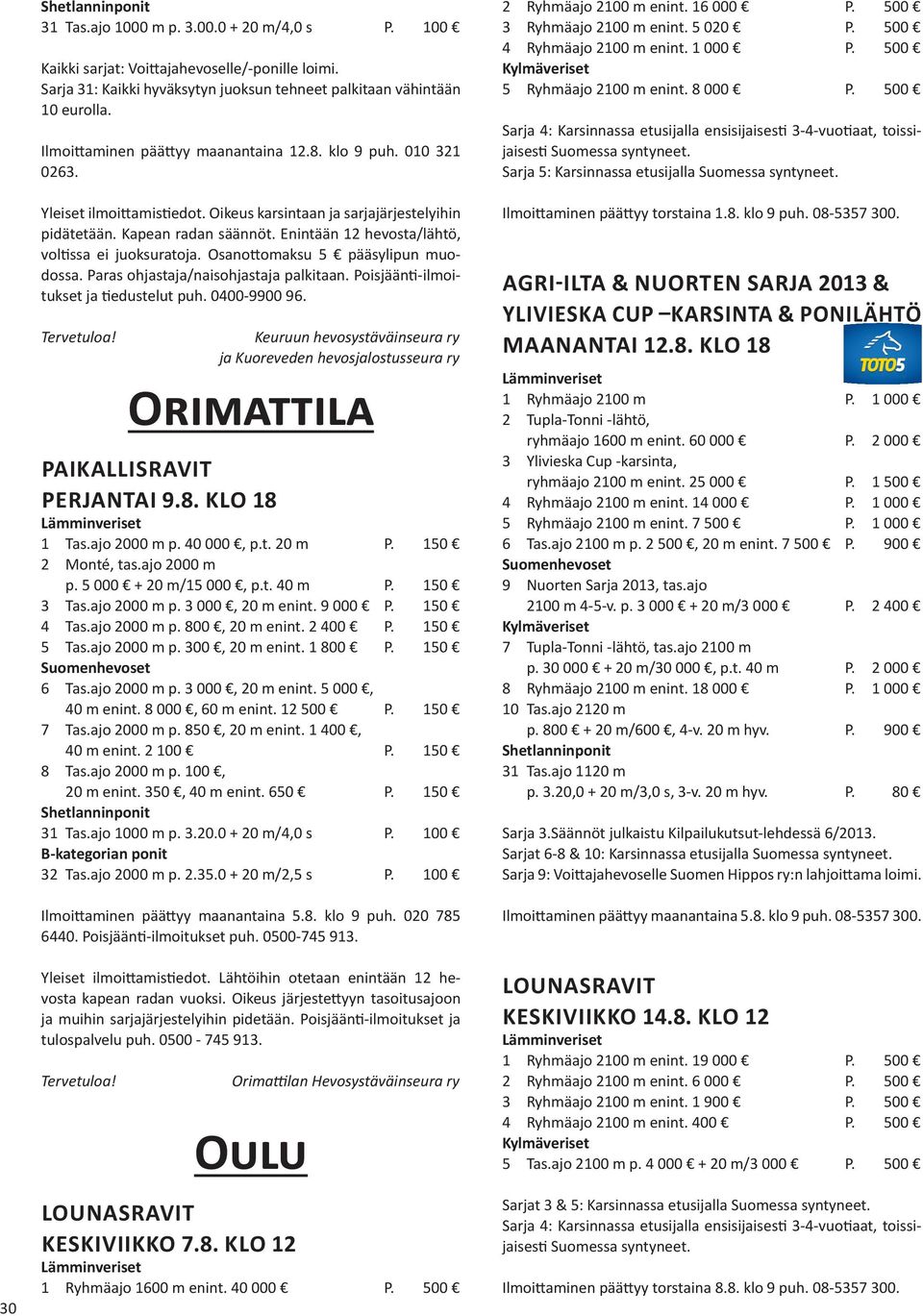 Enintään 12 hevosta/lähtö, voltissa ei juoksuratoja. Osanottomaksu 5 pääsylipun muodossa. Paras ohjastaja/naisohjastaja palkitaan. Poisjäänti-ilmoitukset ja tiedustelut puh. 0400-9900 96. Tervetuloa!