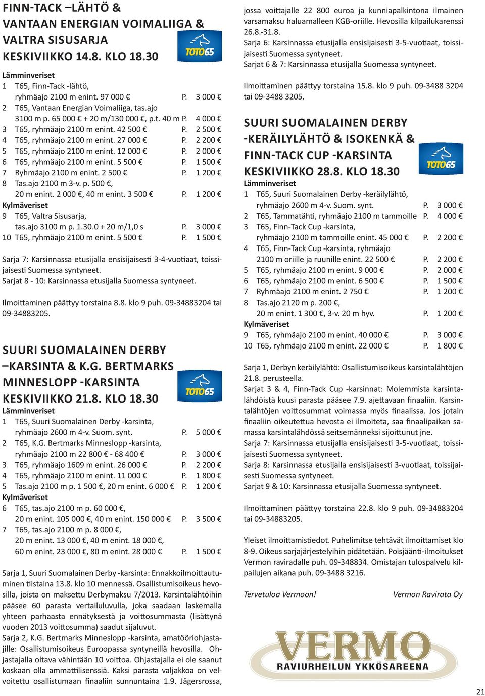 2 000 6 T65, ryhmäajo 2100 m enint. 5 500 P. 1 500 7 Ryhmäajo 2100 m enint. 2 500 P. 1 200 8 Tas.ajo 2100 m 3-v. p. 500, 20 m enint. 2 000, 40 m enint. 3 500 P. 1 200 9 T65, Valtra Sisusarja, tas.