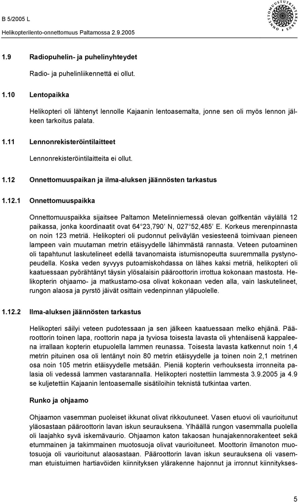 12.1 Onnettomuuspaikka Onnettomuuspaikka sijaitsee Paltamon Metelinniemessä olevan golfkentän väylällä 12 paikassa, jonka koordinaatit ovat 64 23,790 N, 027 52,485 E.