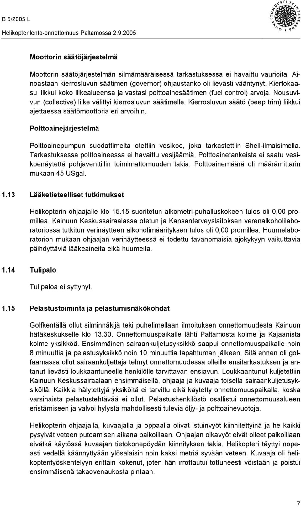 Kierrosluvun säätö (beep trim) liikkui ajettaessa säätömoottoria eri arvoihin. Polttoainejärjestelmä Polttoainepumpun suodattimelta otettiin vesikoe, joka tarkastettiin Shell-ilmaisimella.