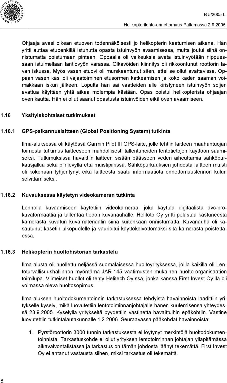 Oppaalla oli vaikeuksia avata istuinvyötään riippuessaan istuimellaan lantiovyön varassa. Olkavöiden kiinnitys oli rikkoontunut roottorin lavan iskussa.