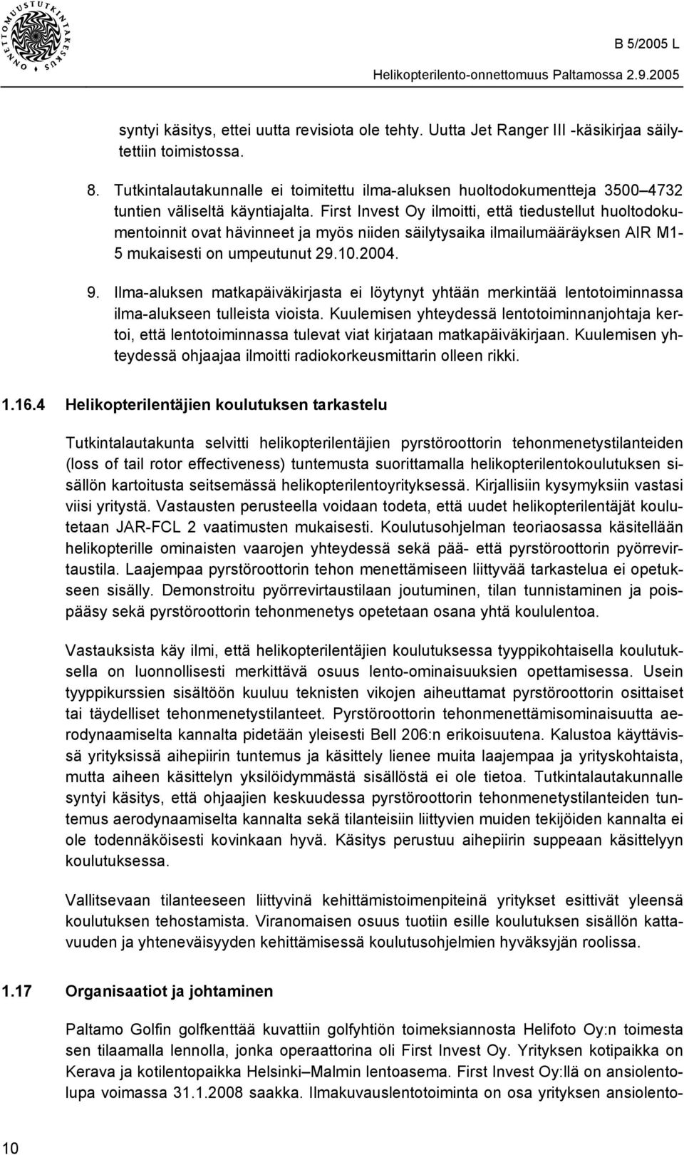 First Invest Oy ilmoitti, että tiedustellut huoltodokumentoinnit ovat hävinneet ja myös niiden säilytysaika ilmailumääräyksen AIR M1-5 mukaisesti on umpeutunut 29.10.2004. 9.