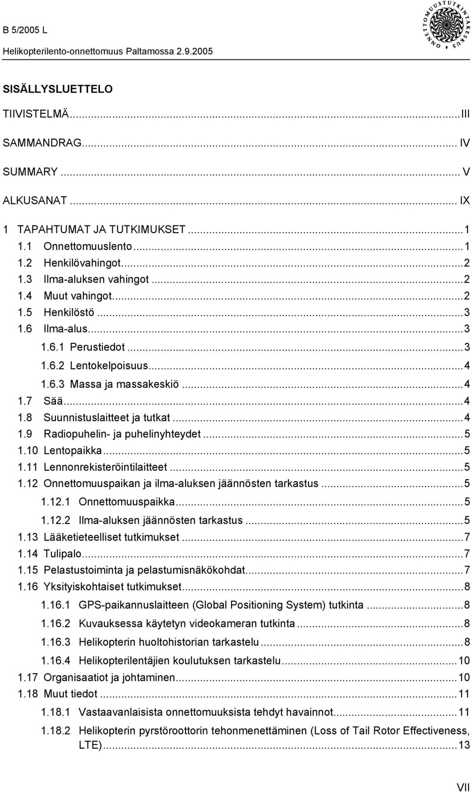 ..5 1.10 Lentopaikka...5 1.11 Lennonrekisteröintilaitteet...5 1.12 Onnettomuuspaikan ja ilma-aluksen jäännösten tarkastus...5 1.12.1 Onnettomuuspaikka...5 1.12.2 Ilma-aluksen jäännösten tarkastus...5 1.13 Lääketieteelliset tutkimukset.