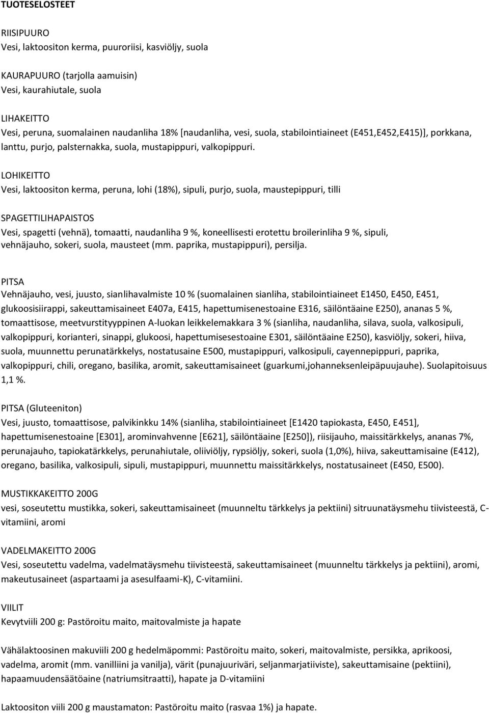 LOHIKEITTO Vesi, laktoositon kerma, peruna, lohi (18%), sipuli, purjo, suola, maustepippuri, tilli SPAGETTILIHAPAISTOS Vesi, spagetti (vehnä), tomaatti, naudanliha 9 %, koneellisesti erotettu