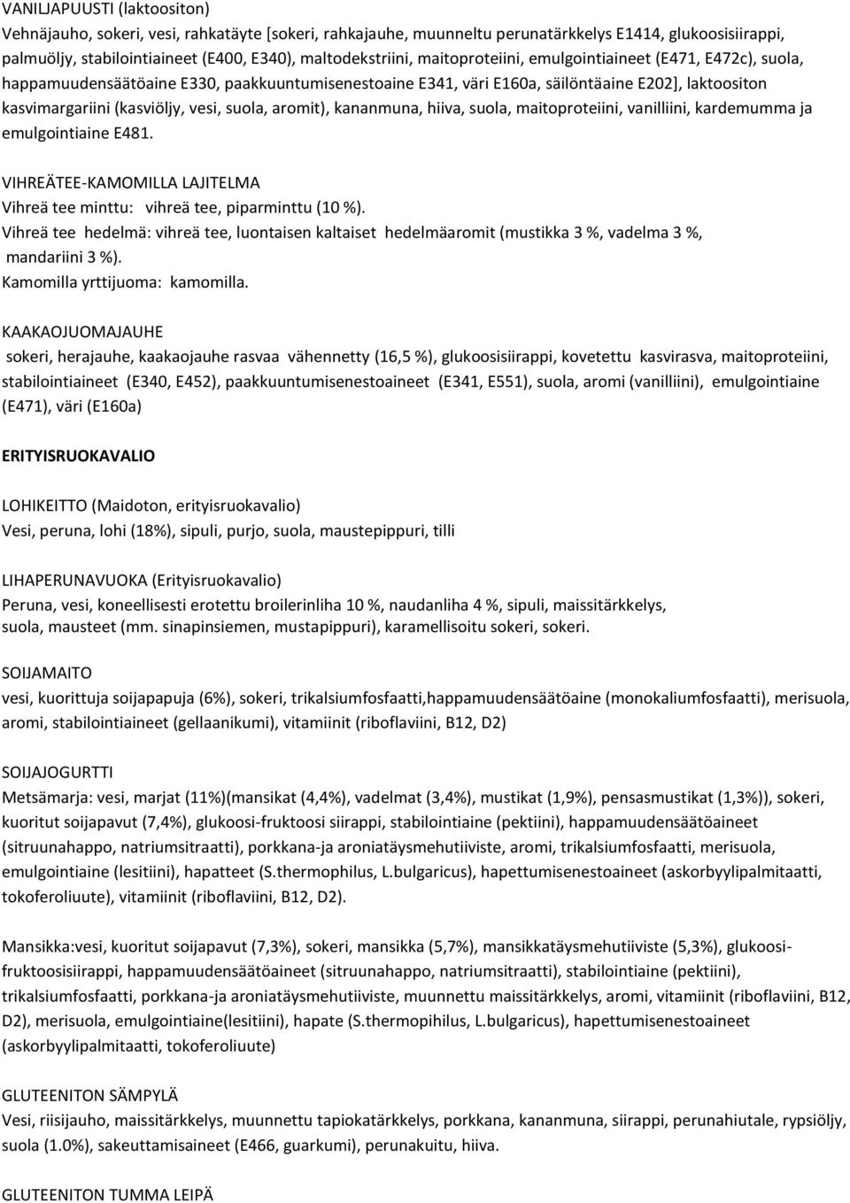 aromit), kananmuna, hiiva, suola, maitoproteiini, vanilliini, kardemumma ja emulgointiaine E481. VIHREÄTEE-KAMOMILLA LAJITELMA Vihreä tee minttu: vihreä tee, piparminttu (10 %).