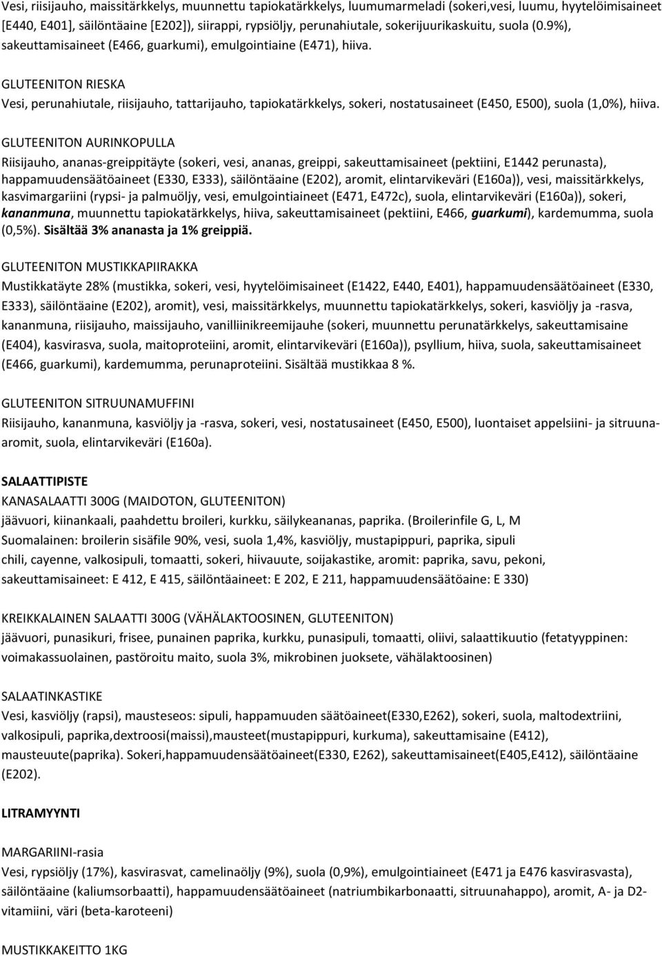 GLUTEENITON RIESKA Vesi, perunahiutale, riisijauho, tattarijauho, tapiokatärkkelys, sokeri, nostatusaineet (E450, E500), suola (1,0%), hiiva.