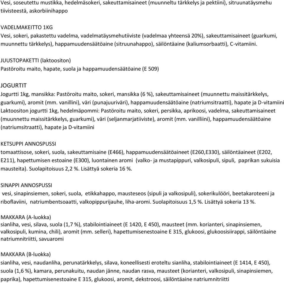 JUUSTOPAKETTI (laktoositon) Pastöroitu maito, hapate, suola ja happamuudensäätöaine (E 509) JOGURTIT Jogurtti 1kg, mansikka: Pastöroitu maito, sokeri, mansikka (6 %), sakeuttamisaineet (muunnettu