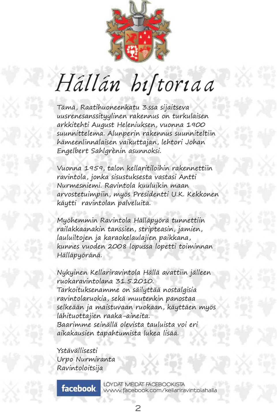 Vuonna 1959, talon kellaritiloihin rakennettiin ravintola, jonka sisustuksesta vastasi Antti Nurmesniemi. Ravintola kuuluikin maan arvostetuimpiin, myös Presidentti U.K.