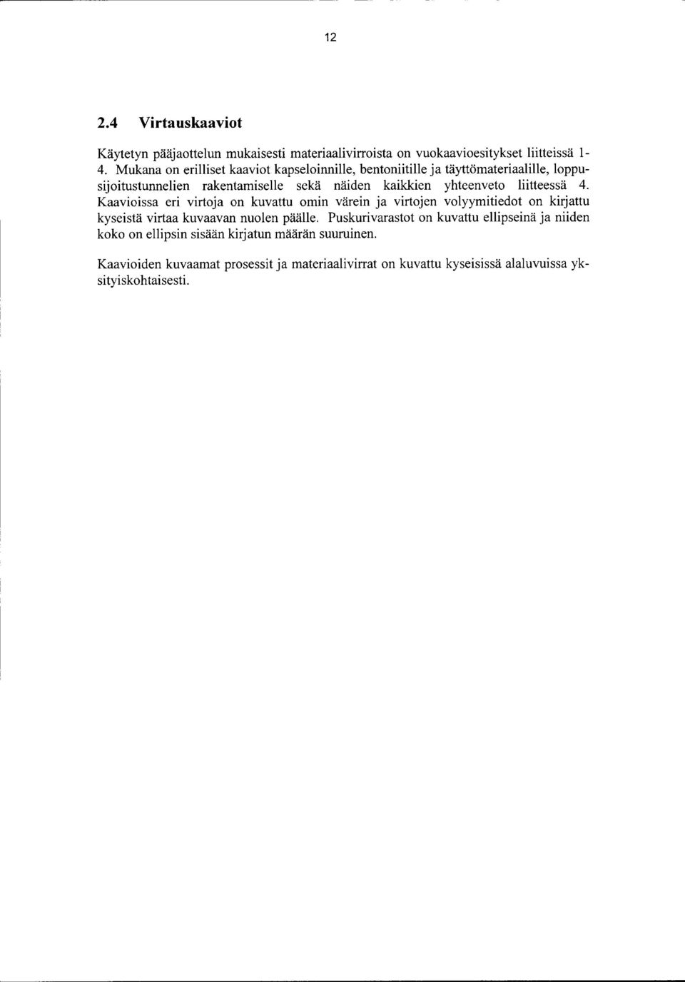 liitteessä 4. Kaavioissa eri virtoja on kuvattu omin värein ja virtojen volyymitiedot on kirjattu kyseistä virtaa kuvaavan nuolen päälle.