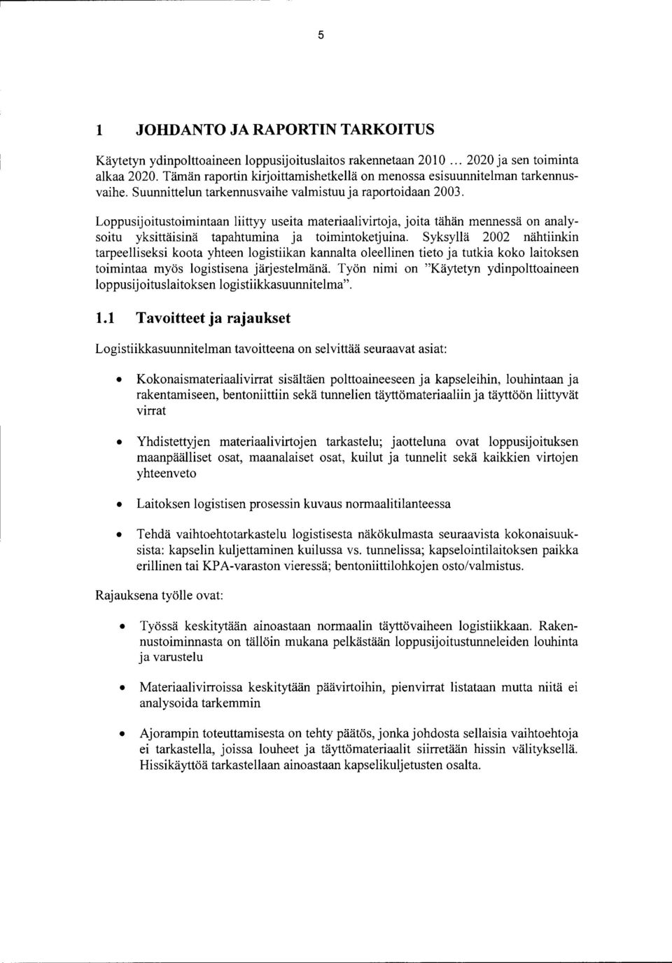 Loppusijoitustoimintaan liittyy useita materiaalivirtoja, joita tähän mennessä on analysoitu yksittäisinä tapahtumina ja toimintoketjuina.