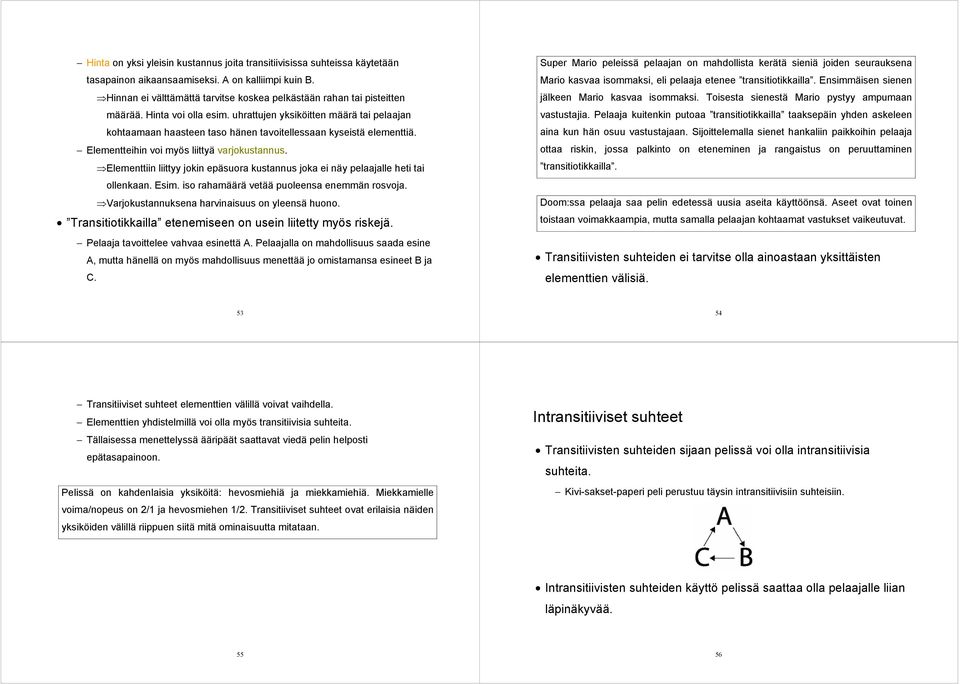 uhrattujen yksiköitten määrä tai pelaajan kohtaamaan haasteen taso hänen tavoitellessaan kyseistä elementtiä. Elementteihin voi myös liittyä varjokustannus.