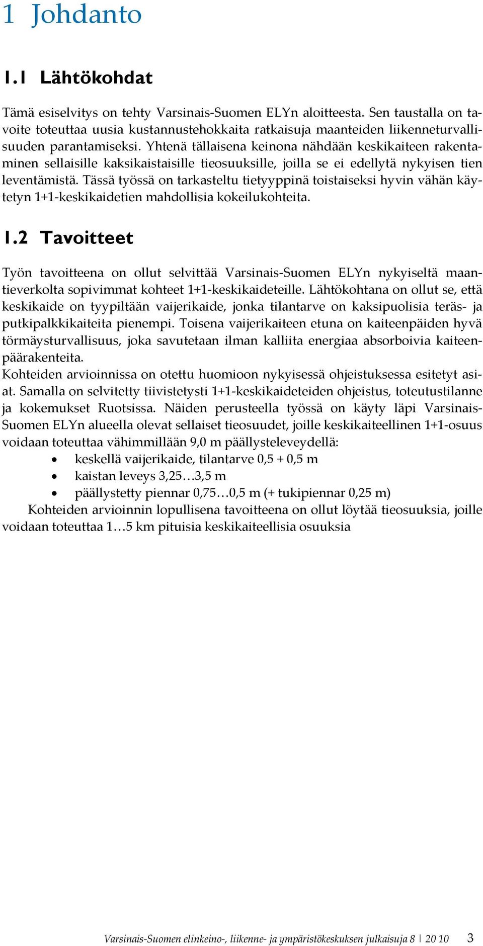 Yhtenä tällaisena keinona nähdään keskikaiteen rakentaminen sellaisille kaksikaistaisille tieosuuksille, joilla se ei edellytä nykyisen tien leventämistä.