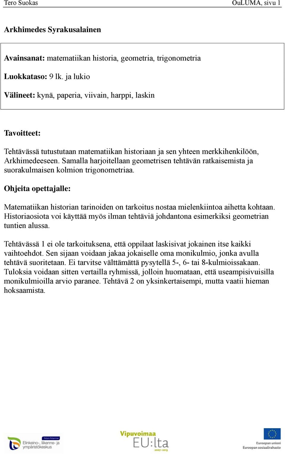 opettajalle: Matematiikan historian tarinoiden on tarkoitus nostaa mielenkiintoa aihetta kohtaan Historiaosiota voi käyttää myös ilman tehtäviä johdantona esimerkiksi geometrian tuntien alussa